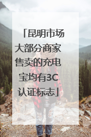 昆明市场大部分商家售卖的充电宝均有3C认证标志