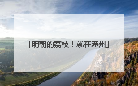 明朝的荔枝！就在漳州