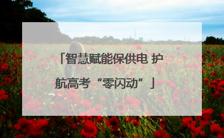 智慧赋能保供电 护航高考“零闪动”