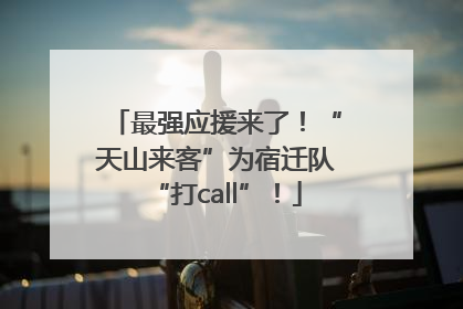 最强应援来了！“天山来客”为宿迁队“打call”！