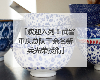 欢迎入列！武警重庆总队千余名新兵光荣授衔