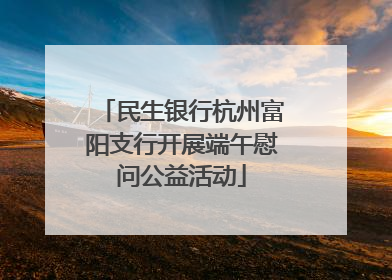 民生银行杭州富阳支行开展端午慰问公益活动