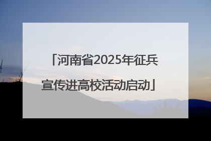河南省2025年征兵宣传进高校活动启动