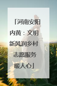 河南安阳内黄：文明新风润乡村 志愿服务暖人心