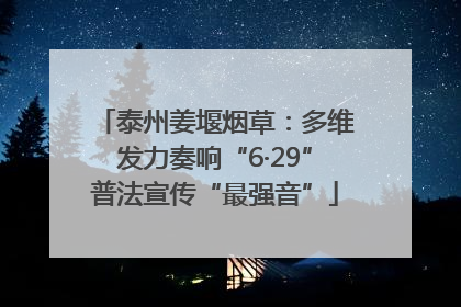 泰州姜堰烟草：多维发力奏响“6·29”普法宣传“最强音”