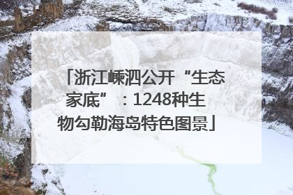 浙江嵊泗公开“生态家底”：1248种生物勾勒海岛特色图景