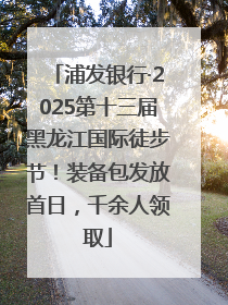 浦发银行·2025第十三届黑龙江国际徒步节！装备包发放首日，千余人领取