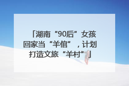 湖南“90后”女孩回家当“羊倌”，计划打造文旅“羊村”