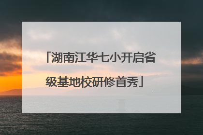 湖南江华七小开启省级基地校研修首秀