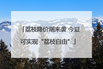 荔枝降价潮来袭 今夏可实现“荔枝自由”