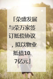 荣盛发展与荣万家签订抵偿协议，拟以物业抵债10.7亿元