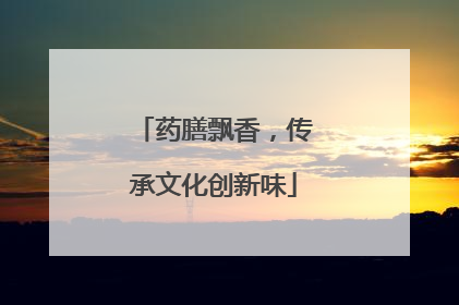 药膳飘香，传承文化创新味