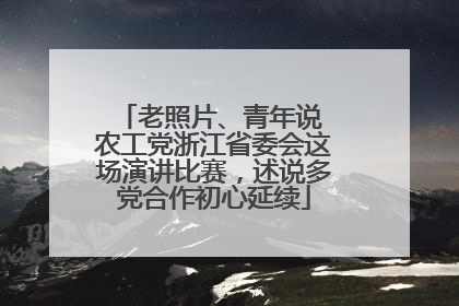 老照片、青年说 农工党浙江省委会这场演讲比赛，述说多党合作初心延续