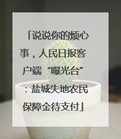 说说你的烦心事，人民日报客户端“曝光台”：盐城失地农民保障金待支付