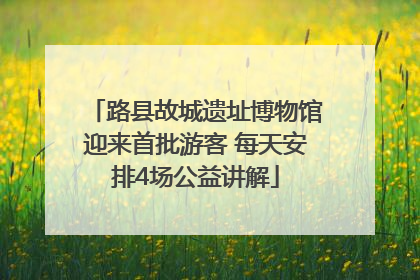 路县故城遗址博物馆迎来首批游客 每天安排4场公益讲解