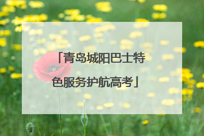 青岛城阳巴士特色服务护航高考