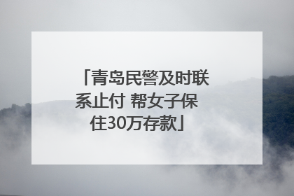 青岛民警及时联系止付 帮女子保住30万存款