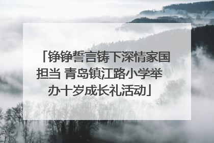 铮铮誓言铸下深情家国担当 青岛镇江路小学举办十岁成长礼活动