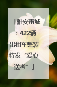 雅安雨城：422辆出租车整装待发“爱心送考”