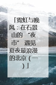 霓虹与晚风：在石景山的 “夜市” 遇见夏夜最浪漫的北京（一）