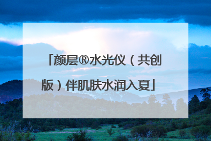 颜层®水光仪（共创版）伴肌肤水润入夏