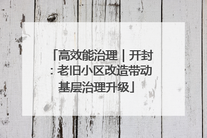 高效能治理｜开封：老旧小区改造带动基层治理升级