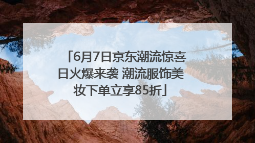 6月7日京东潮流惊喜日火爆来袭 潮流服饰美妆下单立享85折