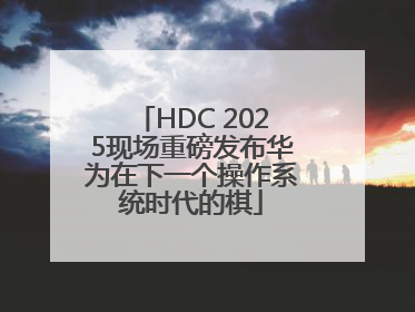 HDC 2025现场重磅发布华为在下一个操作系统时代的棋