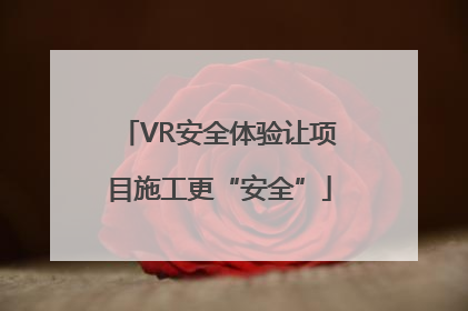 VR安全体验让项目施工更“安全”